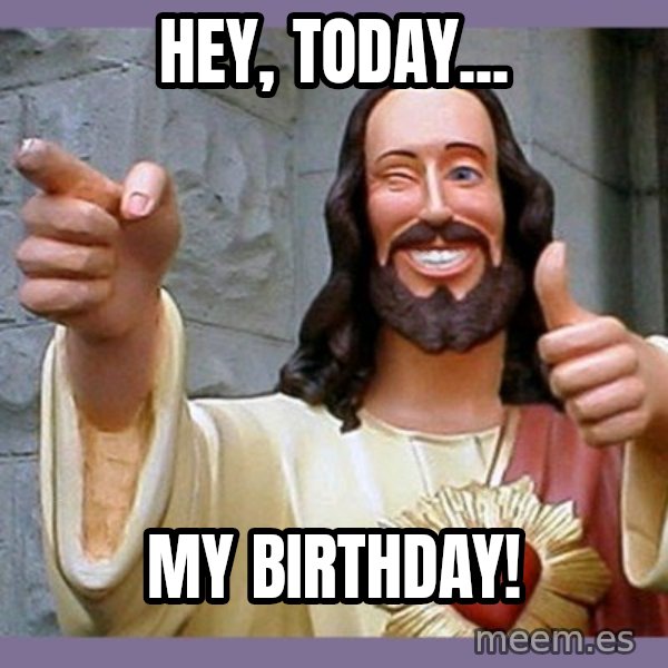 buddy jesus meme: Hey, today... / my birthday!