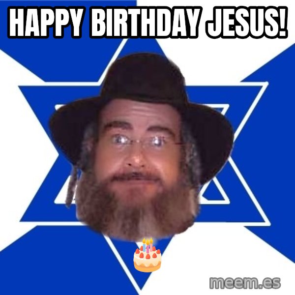 Advice Jew meme: Happy birthday Jesus! / 🎂
