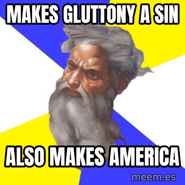 God meme: Makes gluttony a sin / Also makes America