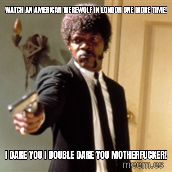 Samuel L Jackson meme: Watch an American werewolf in London one more time! / I dare you I double dare you motherfucker!