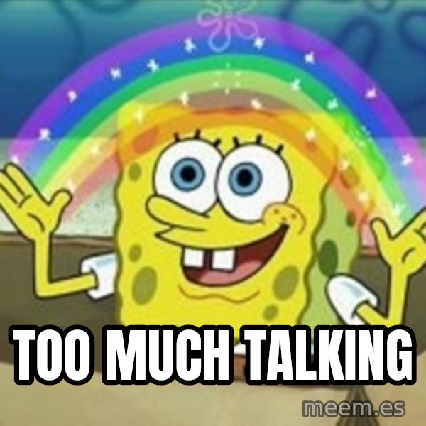Spongebob meme: TOO MUCH TALKING