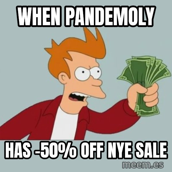 Shut Up And Take My Money Fry meme: When pandemoly / has -50% off NYE sale