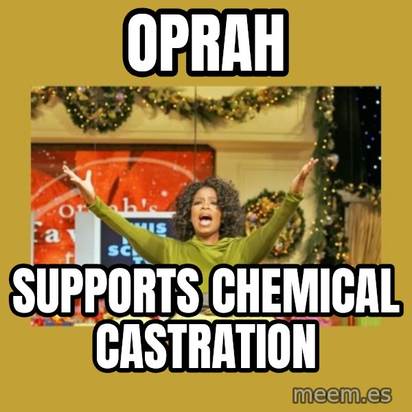 Oprah You get a meme: Oprah / Supports chemical castration