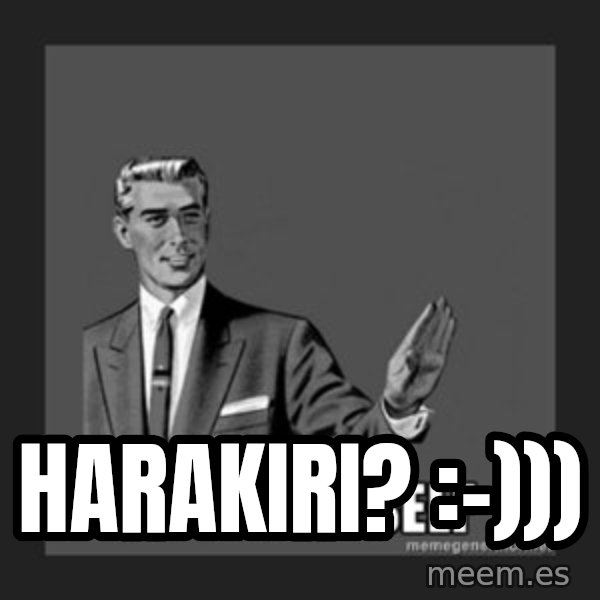 kill yourself guy meme: harakiri? :-)))