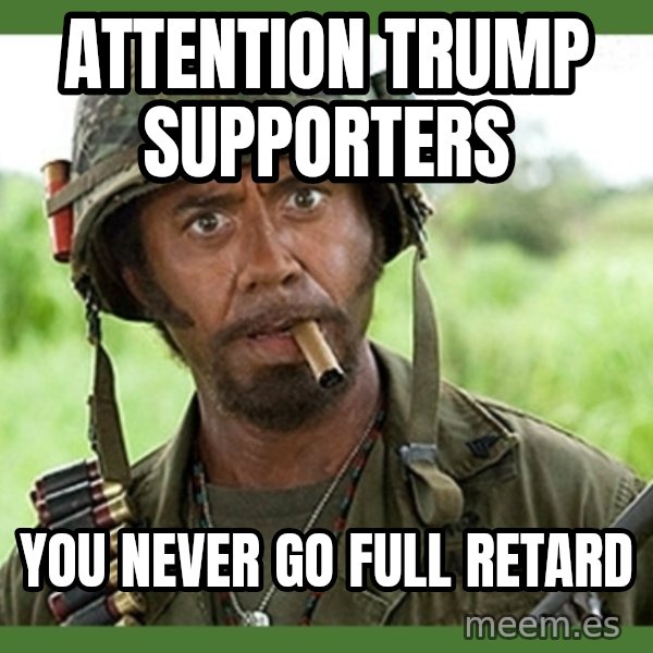 went full retard meme: attention trump supporters / you never go full retard