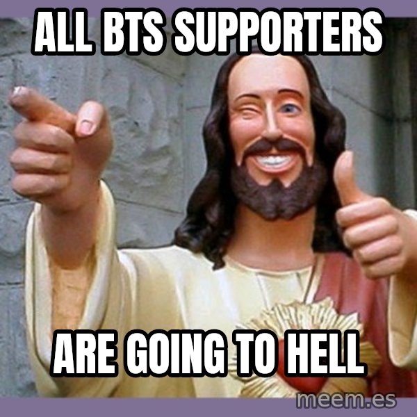 buddy jesus meme: All BTS Supporters / Are going to hell