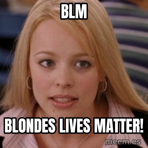 mean girls meme: BLM / Blondes lives matter!