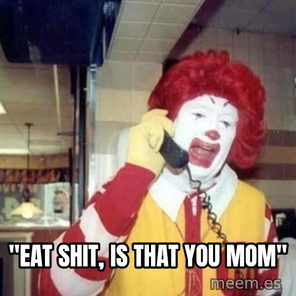 Ronald Mcdonald Call meme: ''EAT SHIT, IS THAT YOU MOM''