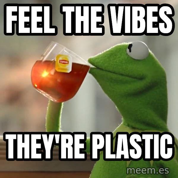 Kermit The Frog Drinking Tea meme: feel the vibes / they're plastic