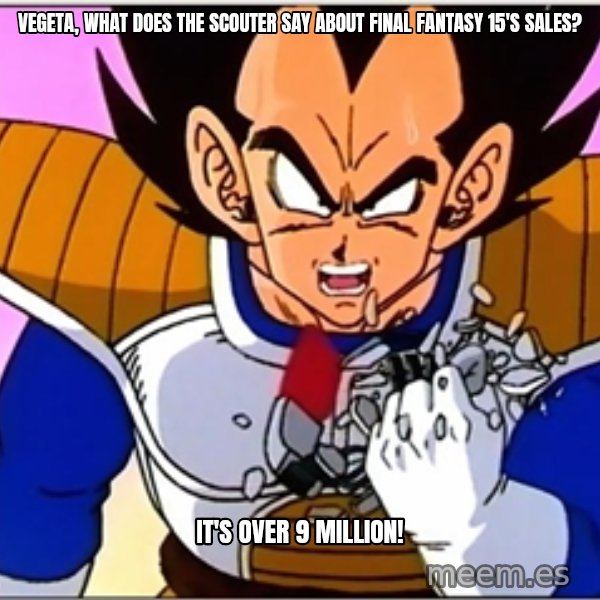 Over 9000 meme: Vegeta, what does the scouter say about Final Fantasy 15's sales? / It's over 9 million!