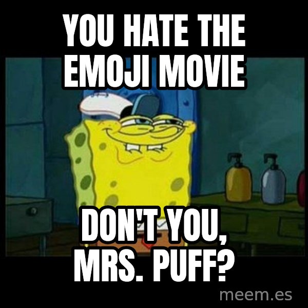 Don't you, Squidward? meme: You hate The Emoji Movie / Don't you, Mrs. Puff?