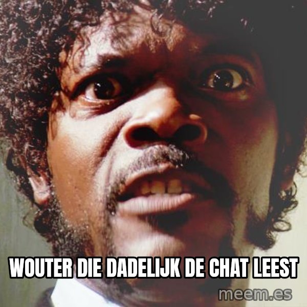 Mad Samuel L Jackson meme: wouter die dadelijk de chat leest