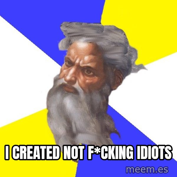 God meme: I created not f*cking idiots