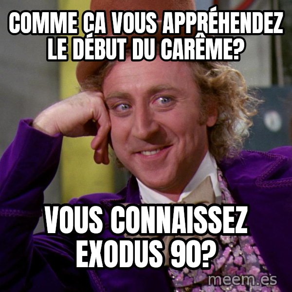 Willy Wonka meme: Comme ça vous appréhendez le début du carême? / Vous connaissez Exodus 90?