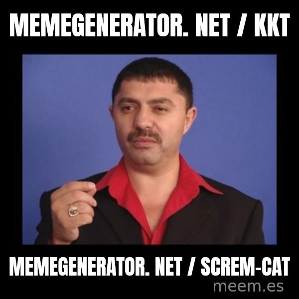 Manelistul Nicolae Guta meme: memegenerator. net / kkt / memegenerator. net / screm-cat