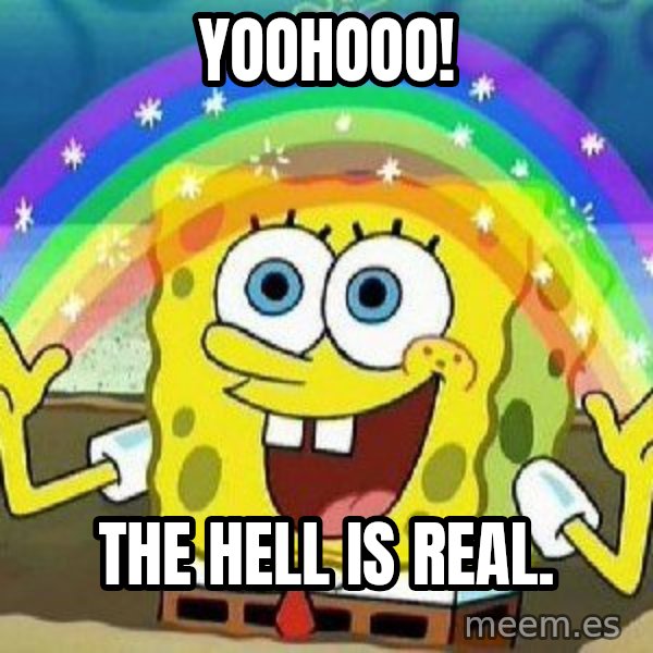 Imagination meme: Yoohooo! / The hell is real.