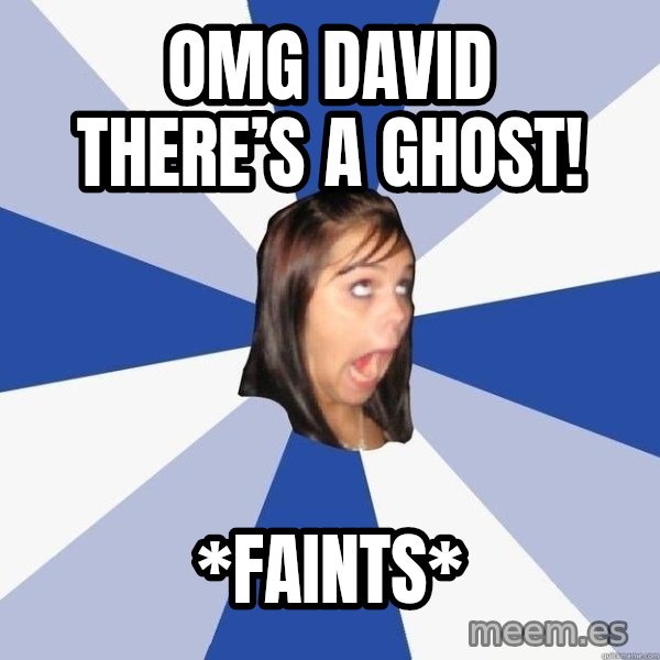 Annoying Facebook Girl meme: Omg David there’s a ghost! / *faints*