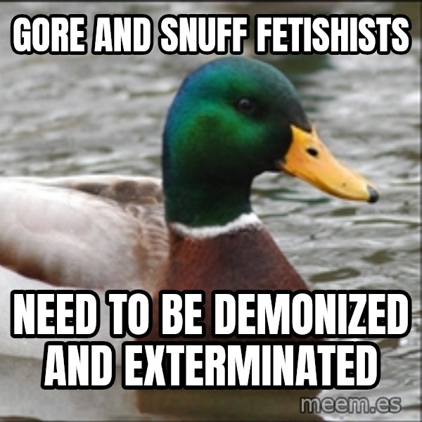 Actual Advice Mallard 1 meme: gore and snuff fetishists / need to be demonized and exterminated