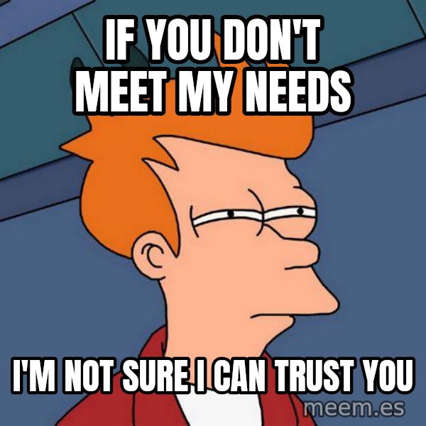 Futurama Fry meme: If you don't meet my needs / I'm not sure I can trust you