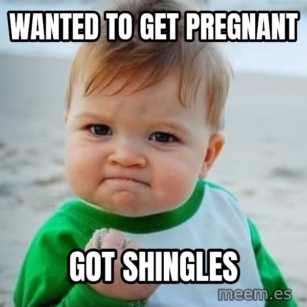 fist pump baby meme: Wanted to get pregnant / Got shingles