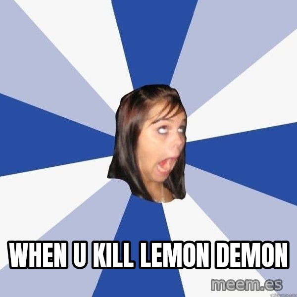 Annoying Facebook Girl meme: When u kill lemon demon