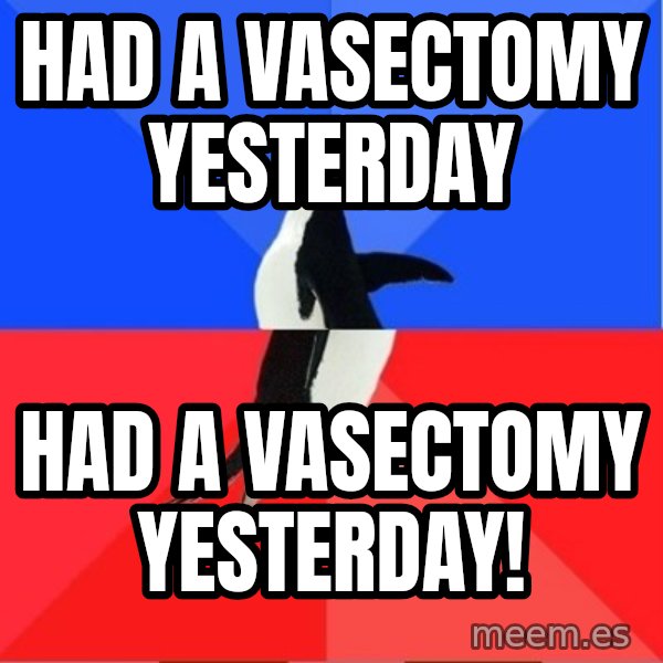 Socially Awesome Awkward Penguin meme: Had a vasectomy yesterday / Had a vasectomy yesterday!