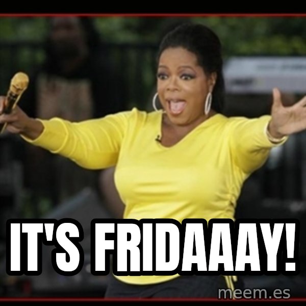 Overly-Excited Oprah!!!  meme: It's fridaaay!