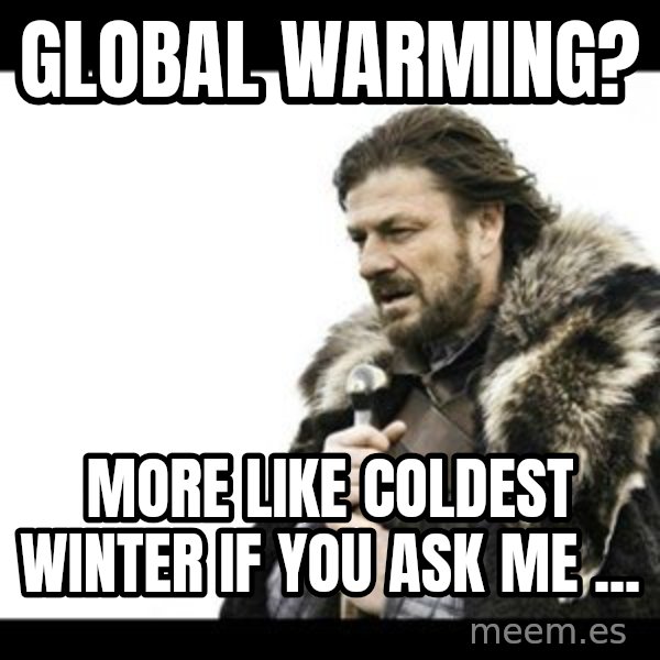 Winter is Coming meme: Global Warming? / More like coldest winter if you ask me ...