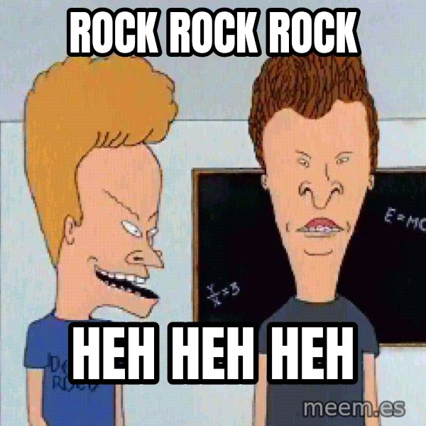 Beavis and butthead meme: ROCK ROCK ROCK / HEH HEH HEH