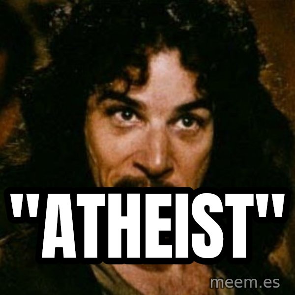 You keep using that word, I don't think it means what you think it means meme: "atheist"