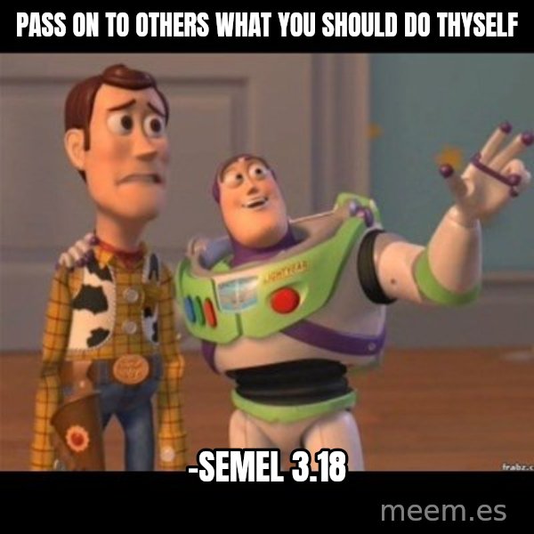 Buzz lightyear meme fixd meme: Pass on to others what you should do thyself / -Semel 3.18