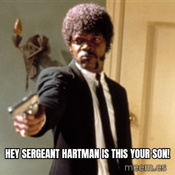 Samuel L Jackson meme: Hey Sergeant Hartman is this your son!