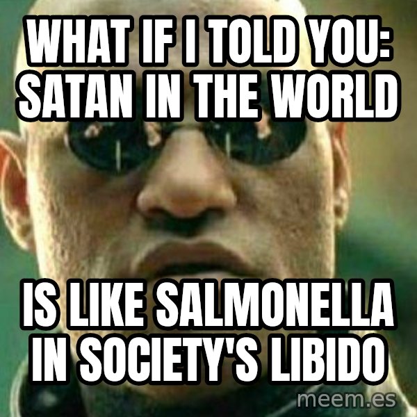 What If I Told You meme: What if I told you: Satan in the world / is like salmonella in society's libido