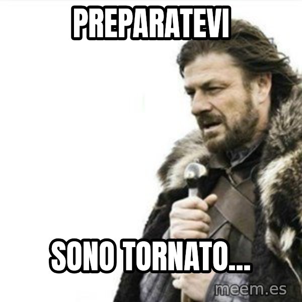 Prepare yourself meme: Preparatevi / Sono tornato...