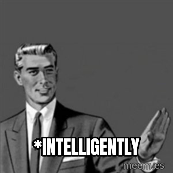 Correction Guy meme: *intelligently