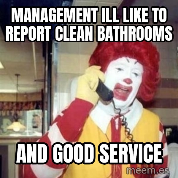 Ronald Mcdonald Call meme: management ill like to report clean bathrooms / and good service