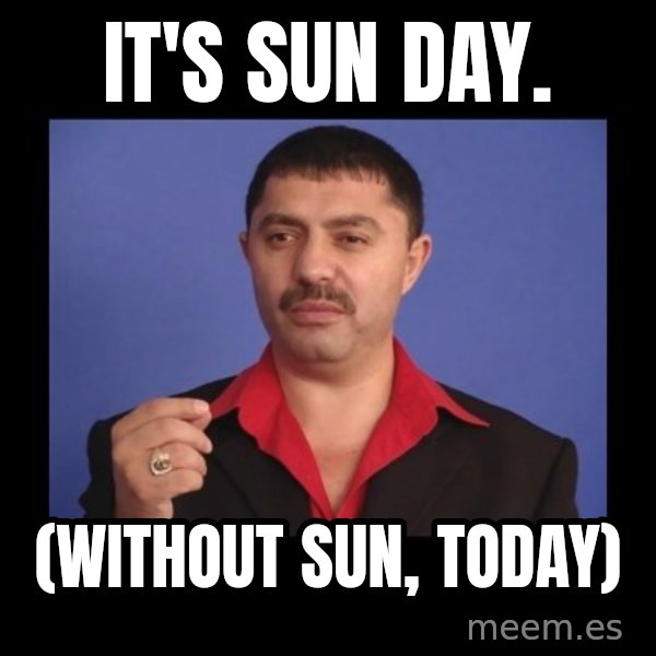Manelistul Nicolae Guta meme: It's sun day. / (without sun, today)
