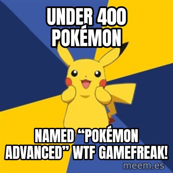 Pokemon Logic  meme: Under 400 Pokémon / Named “Pokémon advanced” WTF GAMEFREAK!