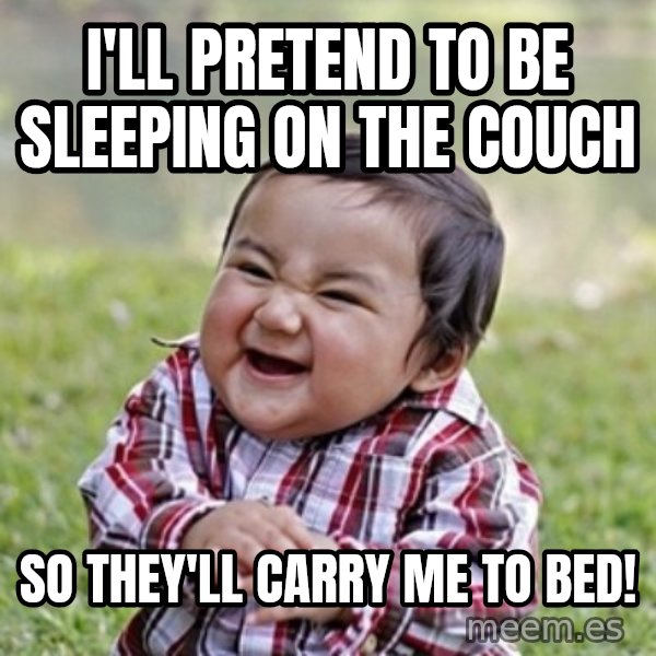 evil toddler kid2 meme: I'll pretend to be sleeping on the couch / so they'll carry me to bed!