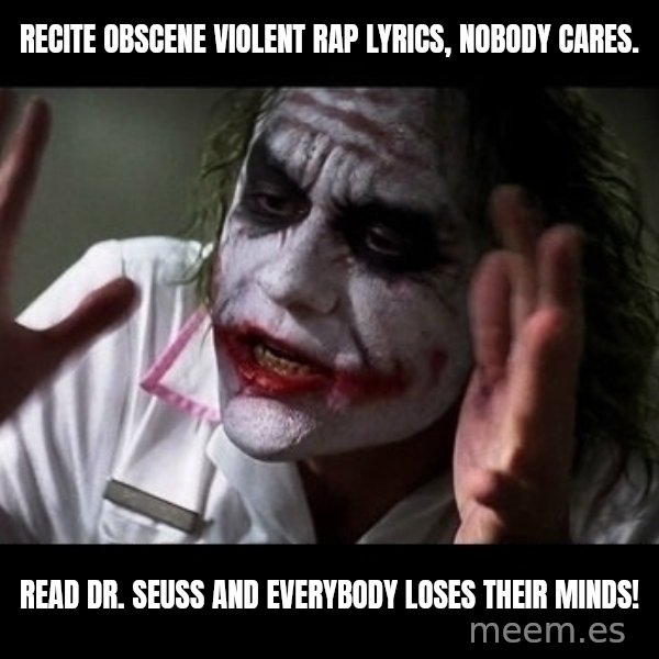 joker mind loss meme: Recite obscene violent rap lyrics, nobody cares. / Read Dr. Seuss and everybody loses their minds!