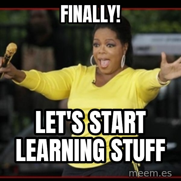 Overly-Excited Oprah!!!  meme: finally! / let'S start learning stuff