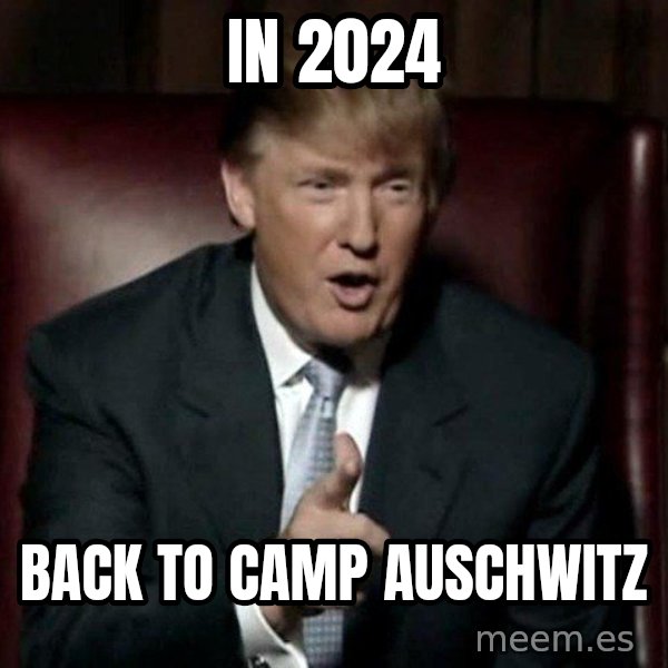 Donald Trump meme: in 2024 / back to camp auschwitz