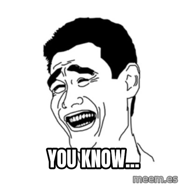 FU*CK THAT GUY meme: You know...