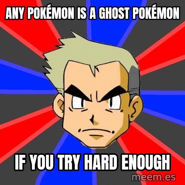 Professor Oak meme: Any Pokémon is a Ghost Pokémon / If you try hard enough