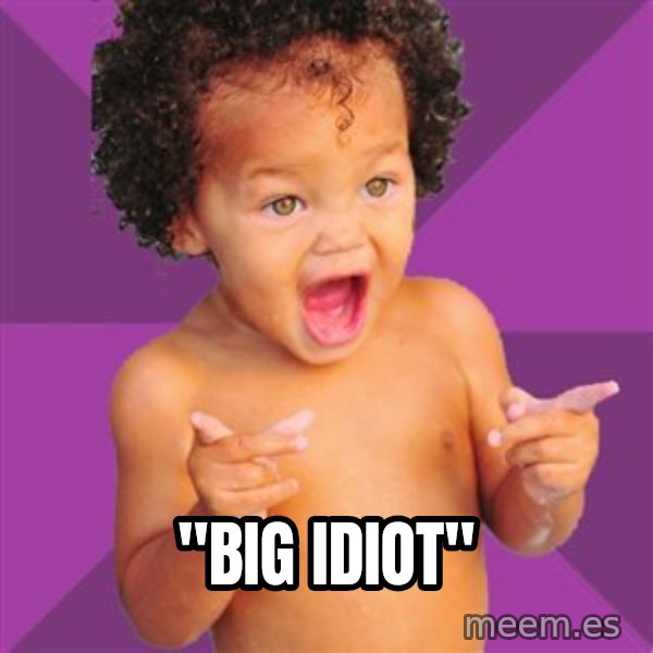 Baby $wag meme: "big idiot"