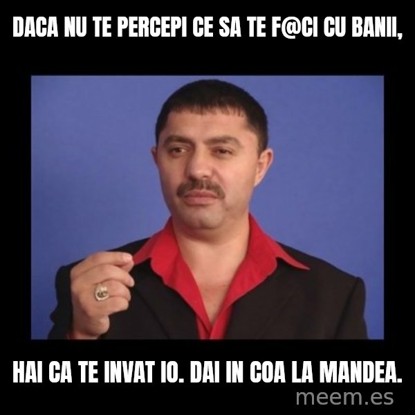 Manelistul Nicolae Guta meme: Daca nu te percepi ce sa te f@ci cu banii, / hai ca te invat io. Dai in coa la mandea.