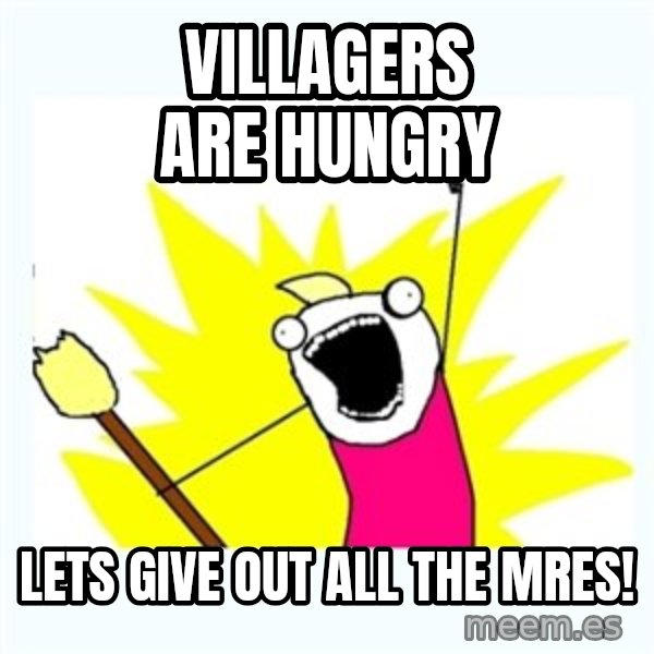 All the things meme: Villagers are hungry / Lets give out all the MREs!