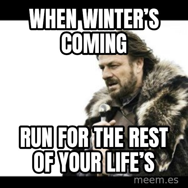 Winter is Coming meme: When winter’s coming / Run for the rest of your life’s
