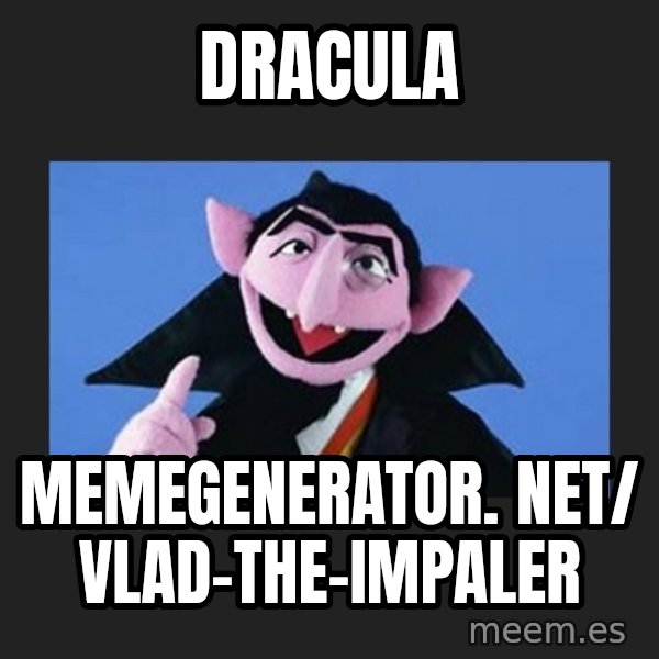 The Count from Sesame Street meme: Dracula / memegenerator. net/ Vlad-The-Impaler