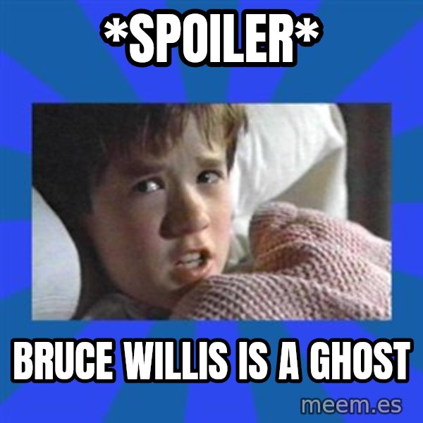i see dead people meme: *spoiler* / bruce willis is a ghost